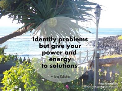 identify problems but give your energy to solutions